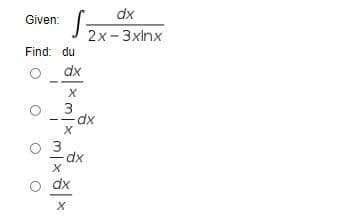 dx
Given:
2x- 3xlnx
Find: du
dx
3
dx
dx
dx
O O
