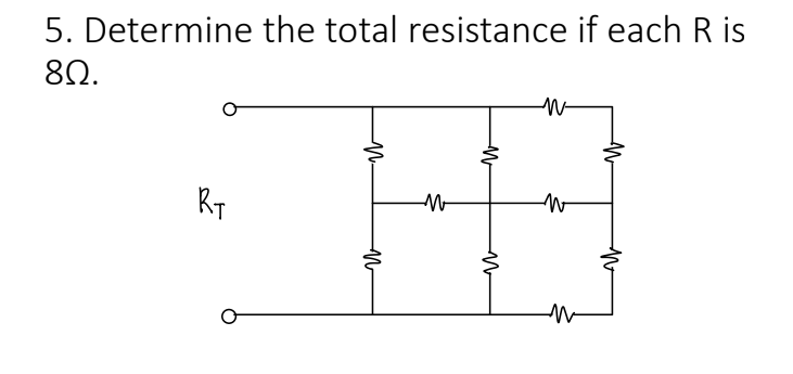 5. Determine the total resistance if each R is
8Ω.
RT
M.
N
M
W
W
W
N