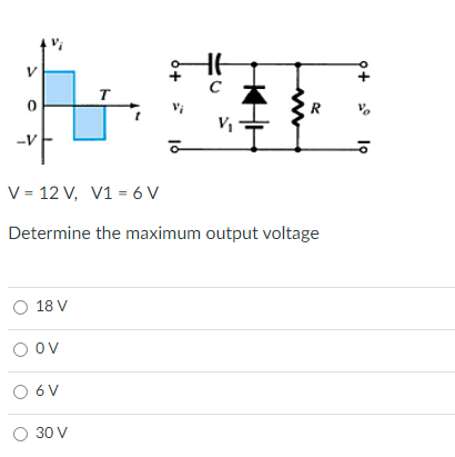 C
T
R
-V
V = 12 V, V1 = 6 V
Determine the maximum output voltage
18 V
O ov
O 6V
30 V
