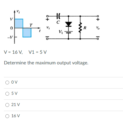 V
T
-V
V = 16 V, V1 = 5 V
Determine the maximum output voltage.
O ov
O 5V
O 21 V
O 16 V
19
