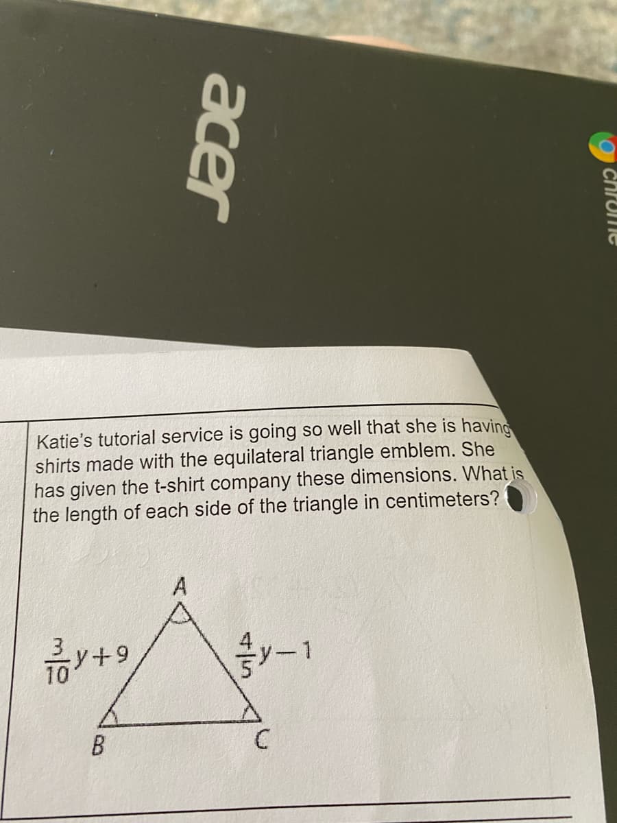 Katie's tutorial service is going so well that she is having
shirts made with the equilateral triangle emblem. She
has given the t-shirt company these dimensions. What is
the length of each side of the triangle in centimeters?
A
y+9
10
B
OchrunIC
+/5
acer
