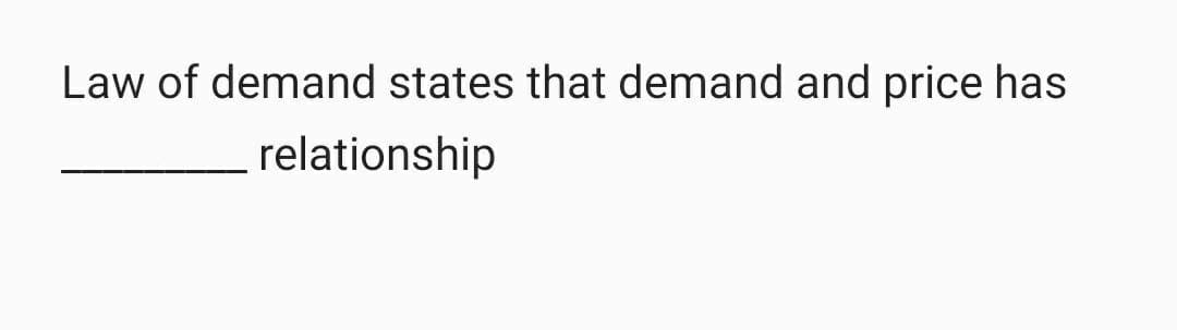 Law of demand states that demand and price has
relationship
