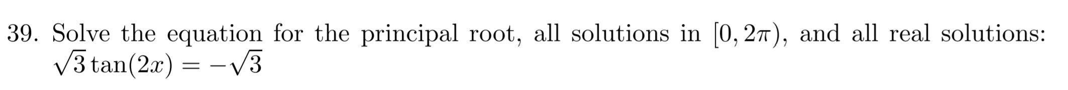 39. Solve the equation for the principal root, all solutions in 0,27), and all real solutions:
V3 tan(2a) -V3
