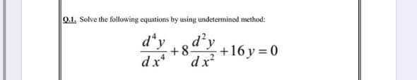 0.1. Solve the following equations by using undetermined method:
d*y
+8
dx
g d²y
+16 y= 0
dx
