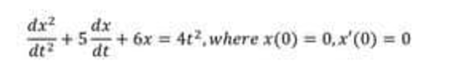 dx?
dx
dt
+ 5+ 6x = 4t2, where x(0) = 0,x'(0) 0
dt
