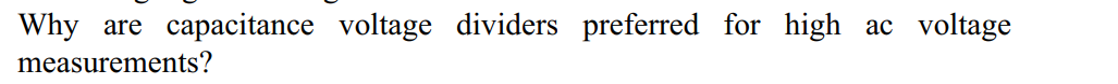 Why are capacitance voltage dividers preferred for high ac voltage
measurements?