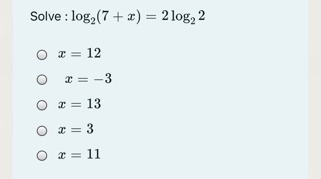 Solve : log, (7+ x) = 2 log, 2
x = 12
x = -3
O x = 13
O x = 3
O x =
11
