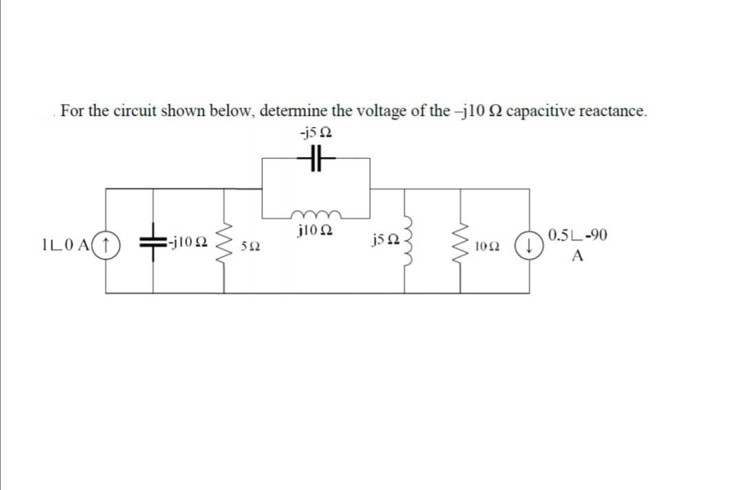 For the circuit shown below, determine the voltage of the -j10 Q capacitive reactance.
-j5 2
j10 2
0.5L-90
ILOA(1
-j102
js 2
5Ω
10Ω
A
