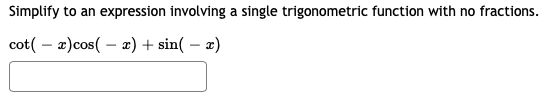 Simplify to an expression involving a single trigonometric function with no fractions.
cot( – a)cos( – æ) + sin( – æ)
