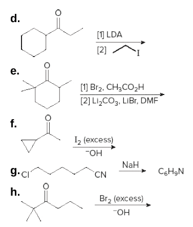 d.
[1] LDA
[2]
e.
[1] Br2, CH3CO2H
[2] Li,CO3, LIBT, DMF
f.
I2 (excess)
-он
NaH
g.cı
CN
C6H9N
h.
Br2 (excess)
Но-
