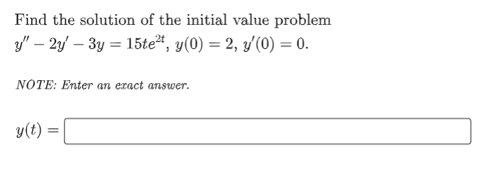 Find the solution of the initial value problem
y" - 2y3y = 15te²t, y(0) = 2, y′(0) = 0.
NOTE: Enter an exact answer.
y(t) =
=