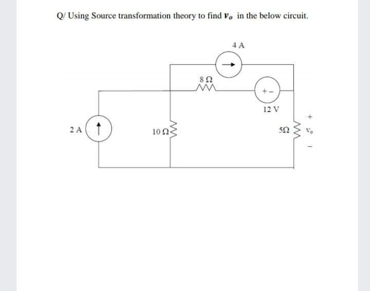 Q/ Using Source transformation theory to find V, in the below circuit.
4 A
12 V
2 A(1
10Ω
50
