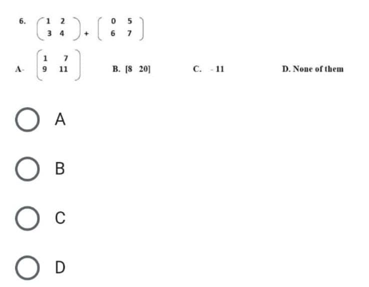 6.
)+ (%
7
9
11
O A
О в
О с
O D
12
34
1
0 5
6 7
B. [8 20]
с. 11
D. None of them