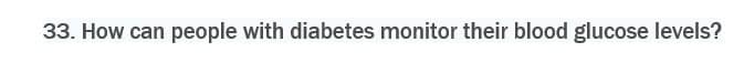 33. How can people with diabetes monitor their blood glucose levels?