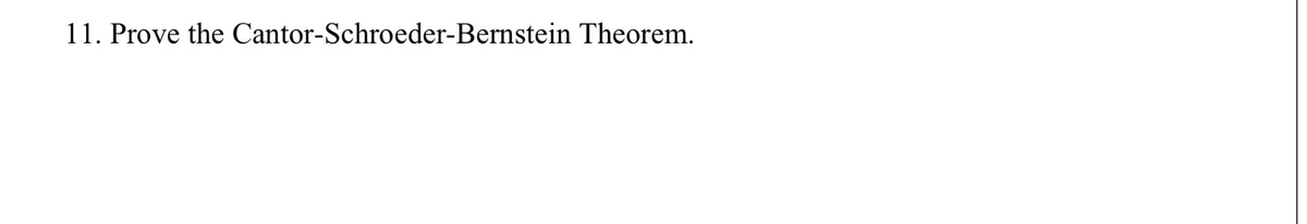 11. Prove the Cantor-Schroeder-Bernstein Theorem.