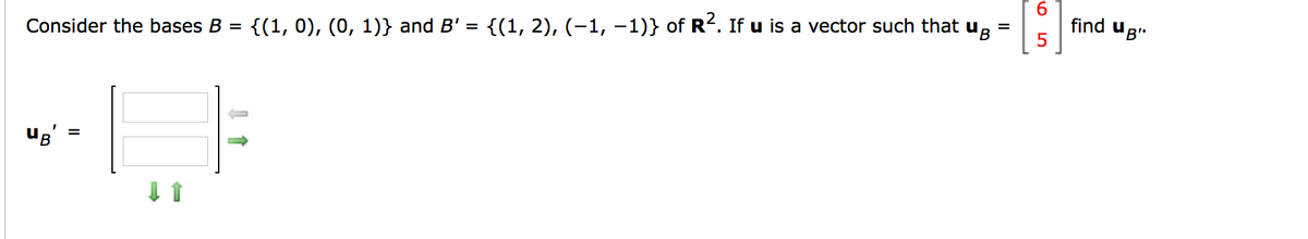 6.
find uB"
%3D
{(1, 0), (0, 1)} and B' =
{(1, 2), (-1, -1)} of R2. If u is a vector such that u
Consider the bases B =
II
