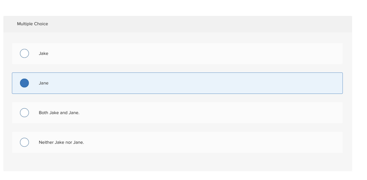 Multiple Choice
Jake
Jane
Both Jake and Jane.
Neither Jake nor Jane.