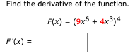 Find the derivative of the function.
F(x) = (9x6 + 4x3y4
F'(x) =
