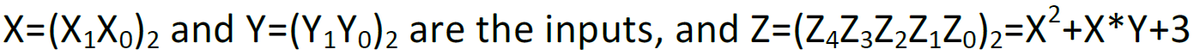 X=(X,Xo)2 and Y=(Y¡Yo)2 are the inputs, and Z=(ZĄZ3ZĄZ,Zo)2=X²+x*Y+3
