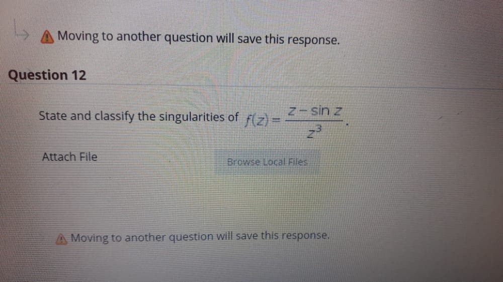 Moving to another question will save this
response.
Question 12
State and classify the singularities of z) =
z us-z
Attach File
Browse Local Files
A Moving to another question will save this response.
