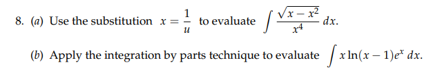 Vx - x2
dx.
8. (a) Use the substitution x =
to evaluate
(b) Apply the integration by parts technique to evaluate x1
r In(x – 1)e* dx.
