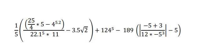 25
5- 42)
-5+ 3
- 3.5/2 + 1245 – 189 (12 * –
1
*
|-s)
4
5
22.15 * 11
* -53
