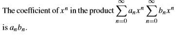 The coefficient of x" in the product E anx" bnx"
n=0
n=0
is anbn-
