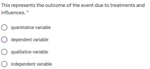 This represents the outcome of the event due to treatments and
influences.
quantitative variable
dependent variable
qualitative variable
independent variable
