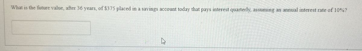 What is the future value, after 36 years, of $375 placed in a savings account today that pays interest quarterly, assuming an annual interest rate of 10%?