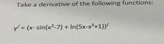 Take a derivative of the following functions:
y/= (x- sin(x²-7) + In(5x-x³+1))/