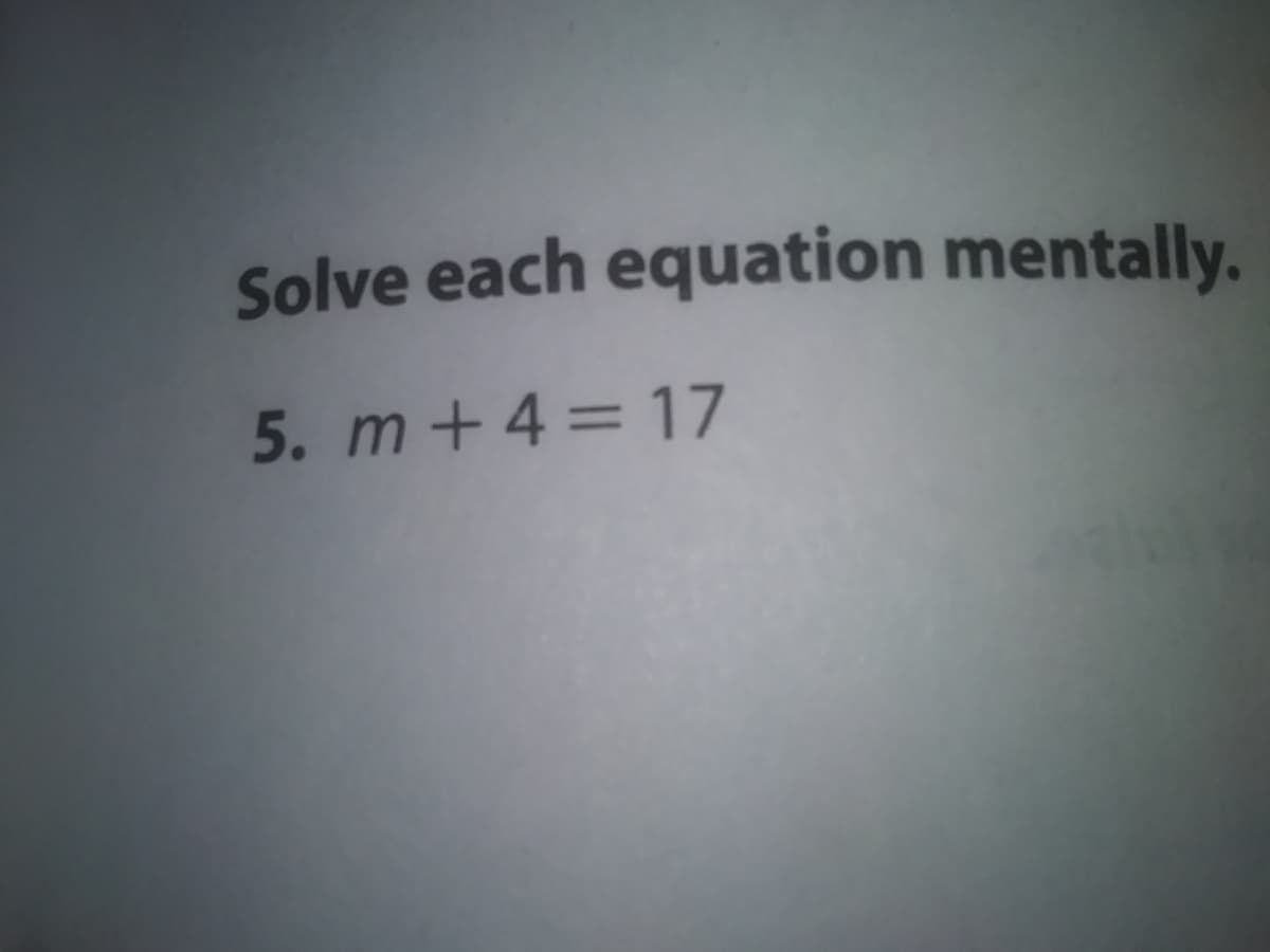 Solve each equation mentally.
5. m+ 4 = 17
