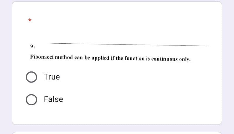 9:
Fibonacci method can be applied if the function is continuous only.
O True
O False