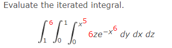 Evaluate the iterated integral.
6
Օ
6ze-x6
dy dx dz