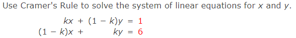 Use Cramer's Rule to solve the system of linear equations for x and y.
kx
(1 - k)x +
(1k)y = 1
ky
= 6