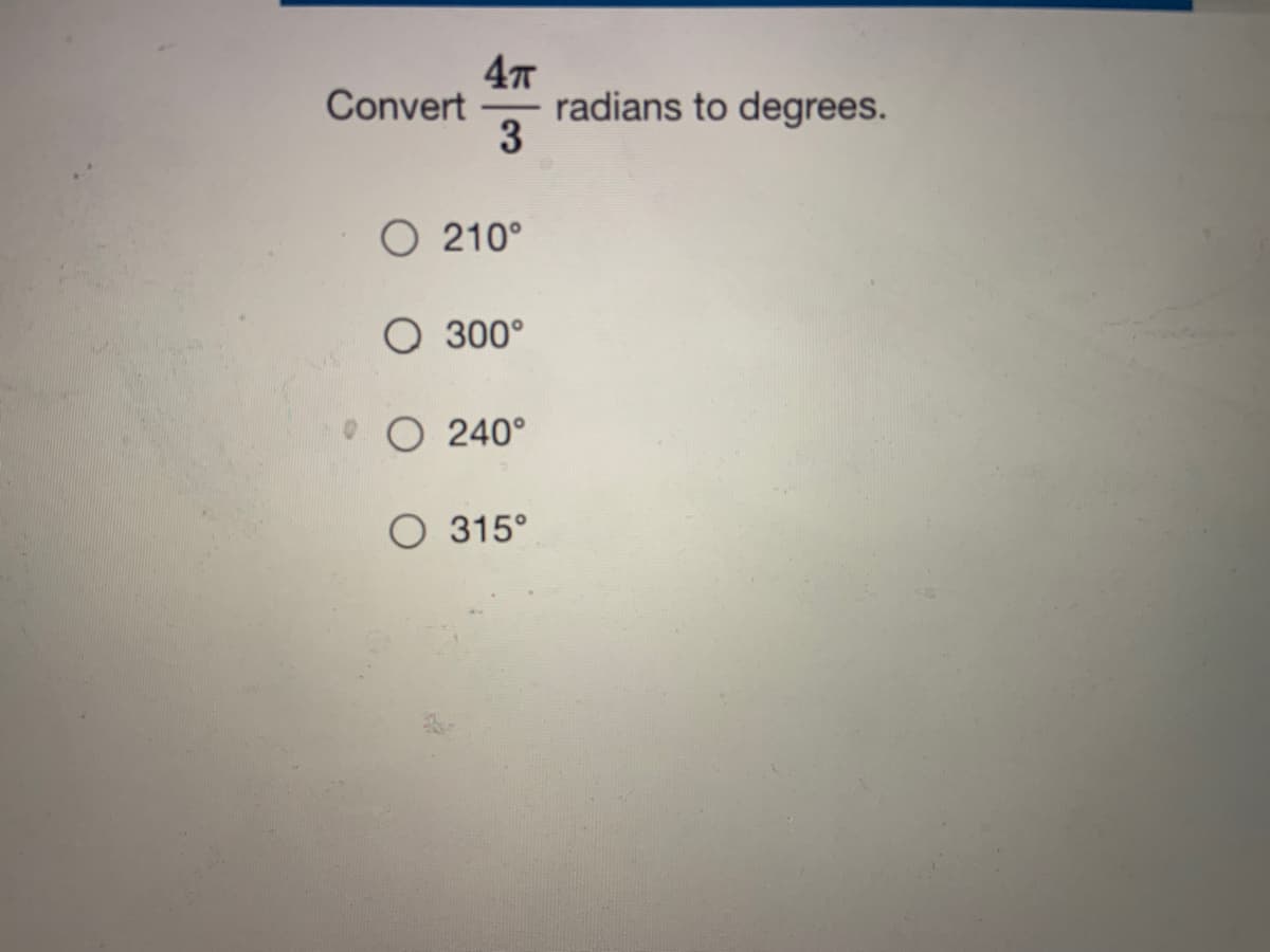 47
radians to degrees.
3
Convert
O 210°
O 300°
O 240°
O 315°
