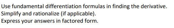 Use fundamental differentiation formulas in finding the derivative.
Simplify and rationalize (if applicable).
Express your answers in factored form.
