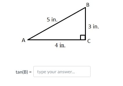 5 in.
3 in.
A
C
4 in.
tan(B) = type your answer.
