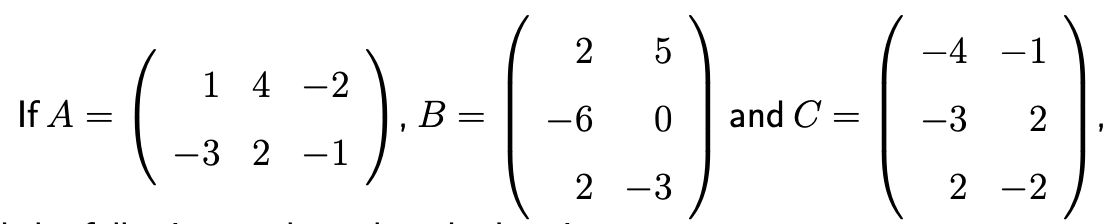 2
5
-4 -1
1 4 -2
If A =
В
-6
and C =
-3
2
-3 2
-1
2 -3
2 -2
