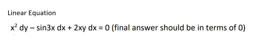 Linear Equation
x² dy – sin3x dx + 2xy dx = 0 (final answer should be in terms of 0)
