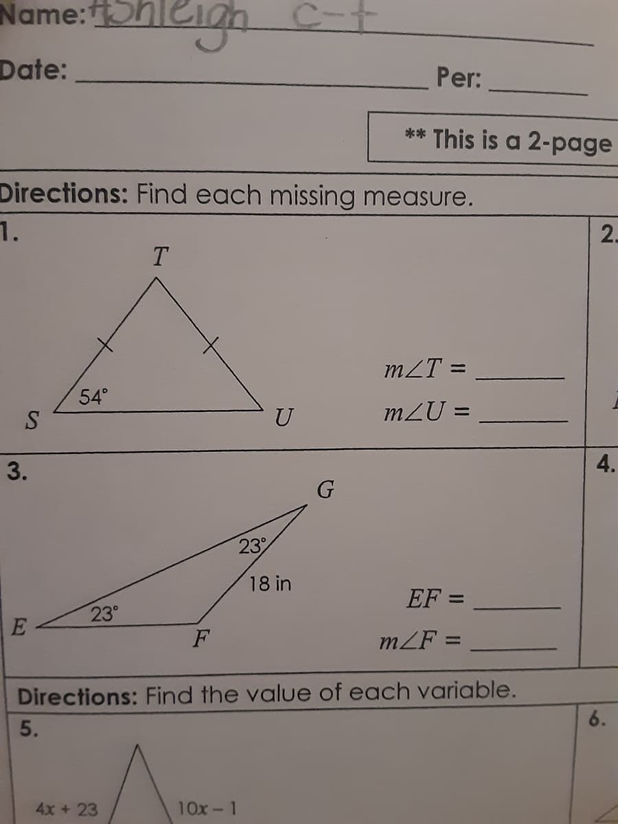 Name:niya
C-t
Date:
Per:
** This is a 2-page
Directions: Find each missing measure.
1.
2.
T
mZT =
54°
mZU =
%3D
3.
4.
23
18 in
EF =
%3D
23°
E
F
mZF =
Directions: Find the value of each variable.
6.
5.
4x + 23
10x-1
