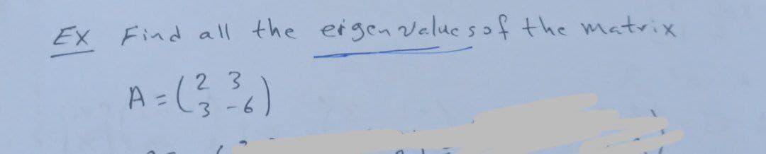 Ex Find all the ergen Valuesof the matrix
A
2 3
%3D
