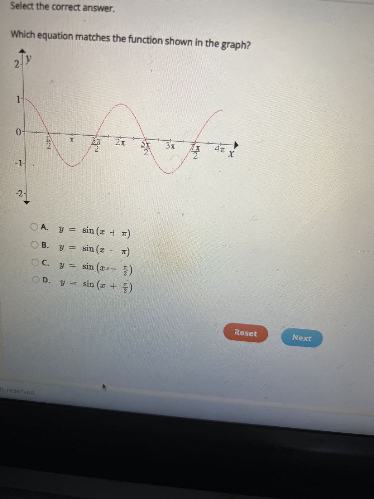 Select the correct answer.
Which equation matches the function shown in the graph?
2-
1-
-1-
BA
DA.
A.
ts reserved.
y =
O B.
OC. y
D.
y =
2T
sin (æ + T)
sin (r
sin (r – T)
pa ਤੇ
sin (2
sin (æ –
ਨੂੰ )
sin (æ + ਨੂੰ )
31
E
An
Reset
Next