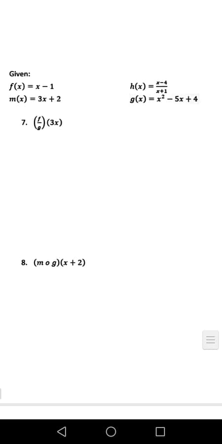 Given:
h(x) =
g(x) = x? – 5x + 4
f(x) = x – 1
x+1
m(x) = 3x + 2
)(3-)
7.
8. (mo g)(x + 2)
O
