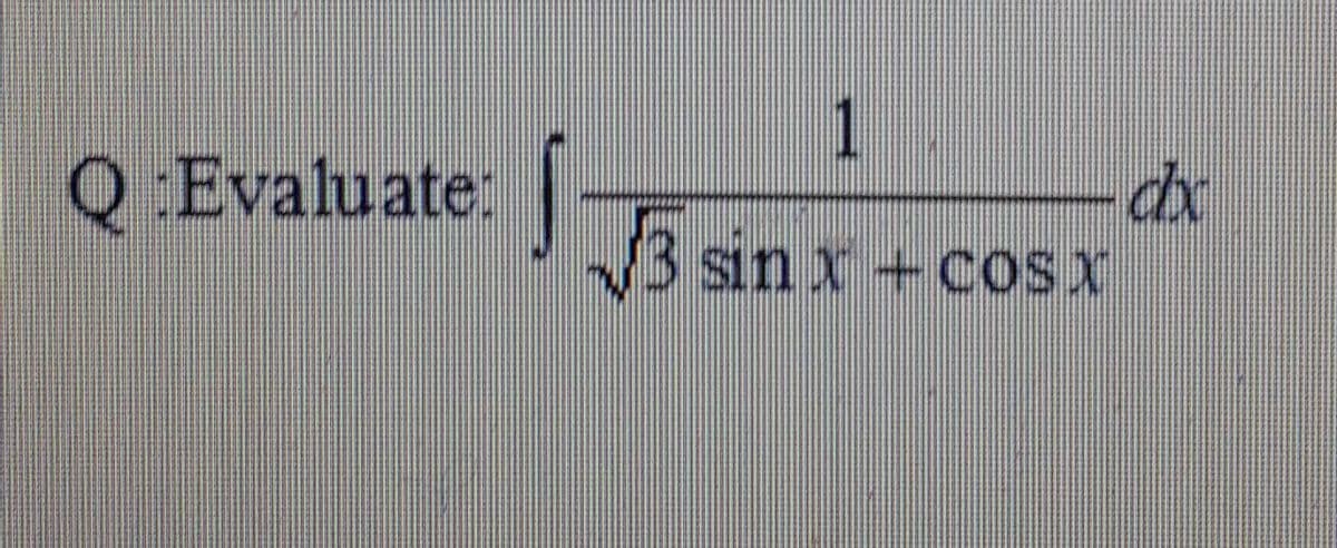 Q Evaluate:
3 sin x+ cosx
