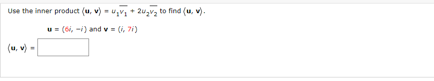 Use the inner product (u, v) = u,vị + 2u2v2 to find (u, v).
u = (6i, -i) and v =
(i, 7i)
(u, v) =
