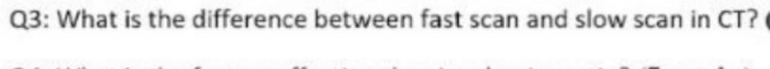 Q3: What is the difference between fast scan and slow scan in CT?
