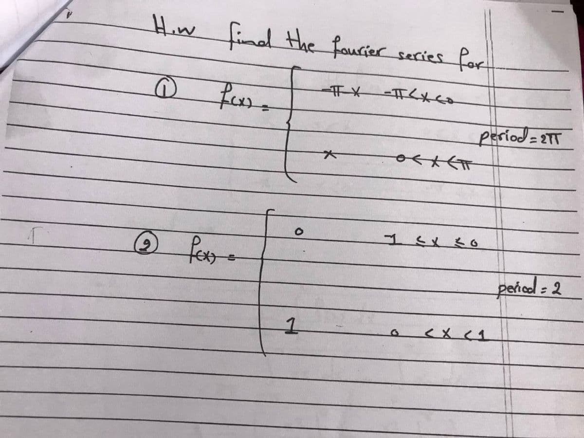 How find the fourier series for
-TEXCO
@
f(x) =
0<x<
(2)
Lex =
O
1
period=2TT
perical = 2
< x < 1