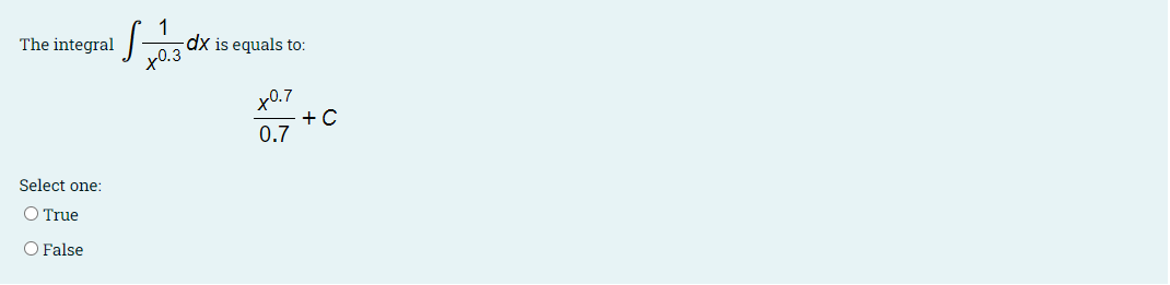 The integral 1
dx is equals to:
x0.3
x0.7
+ C
0.7
Select one:
O True
O False
