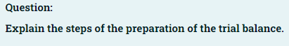 Question:
Explain the steps of the preparation of the trial balance.
