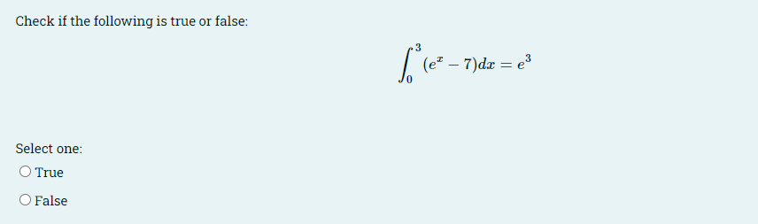 Check if the following is true or false:
.3
(e* – 7)dx = e
Select one:
O True
O False
